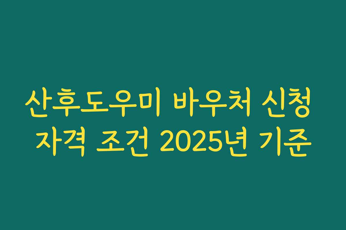 산후도우미 바우처 신청 자격 조건 2025년 기준