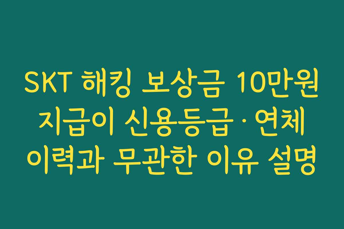 SKT 해킹 보상금 10만원 지급이 신용등급·연체 이력과 무관한 이유 설명