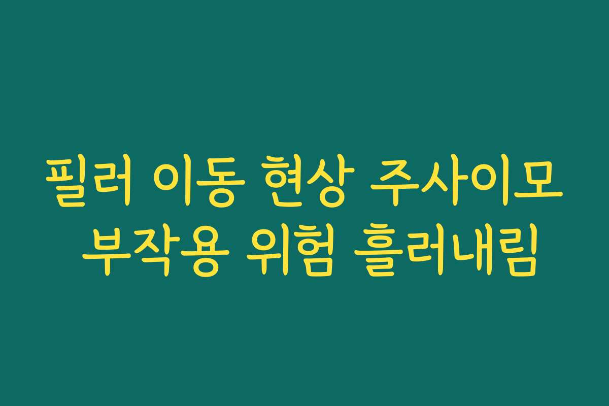 필러 이동 현상 주사이모 부작용 위험 흘러내림