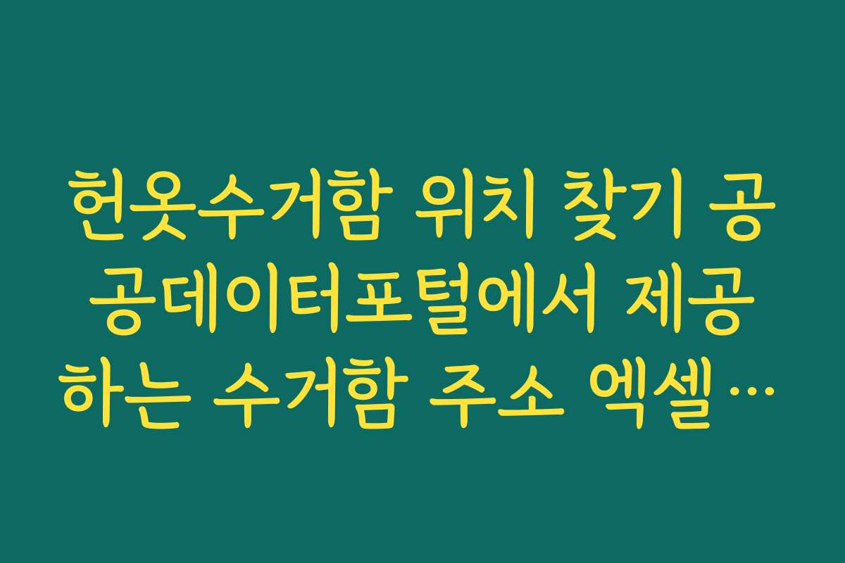 헌옷수거함 위치 찾기 공공데이터포털에서 제공하는 수거함 주소 엑셀 활용법
