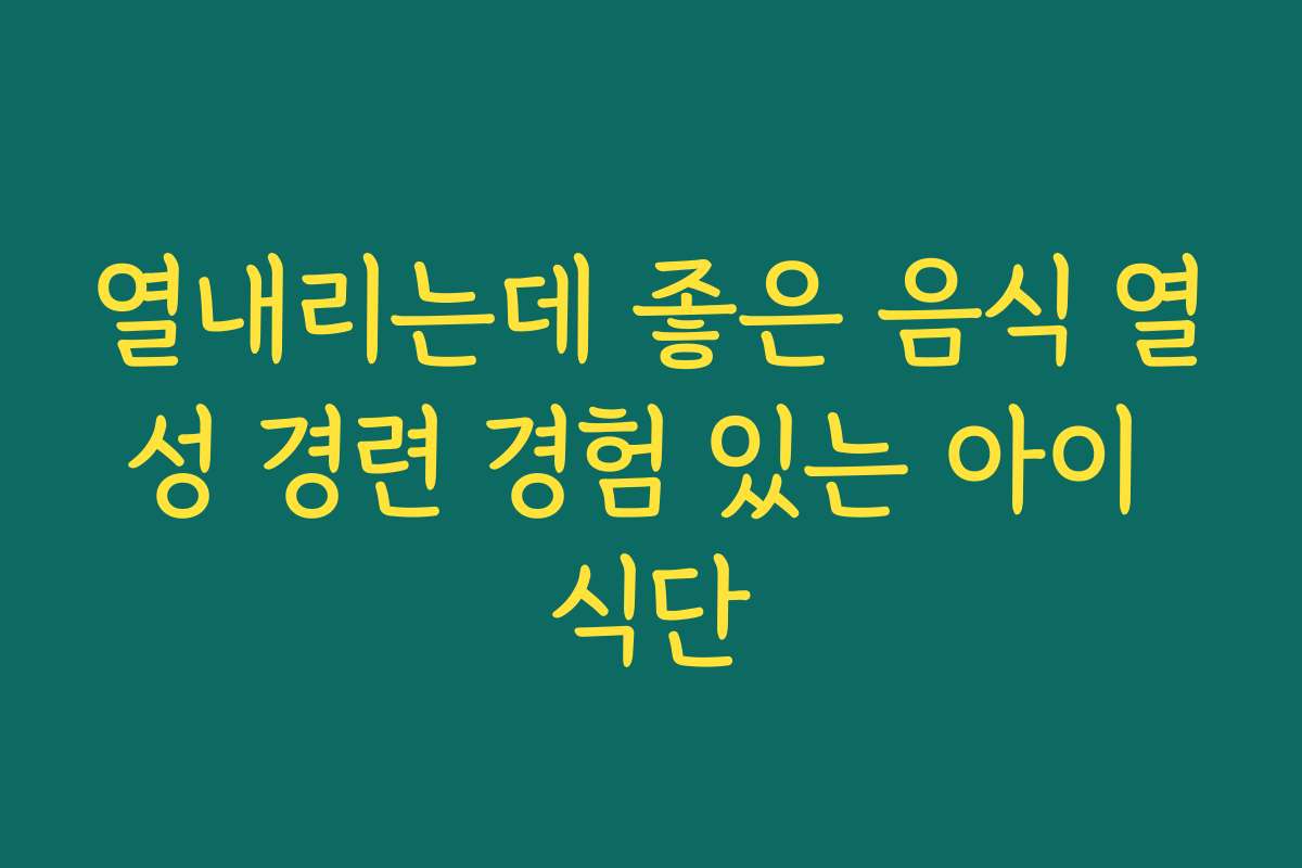 열내리는데 좋은 음식 열성 경련 경험 있는 아이 식단