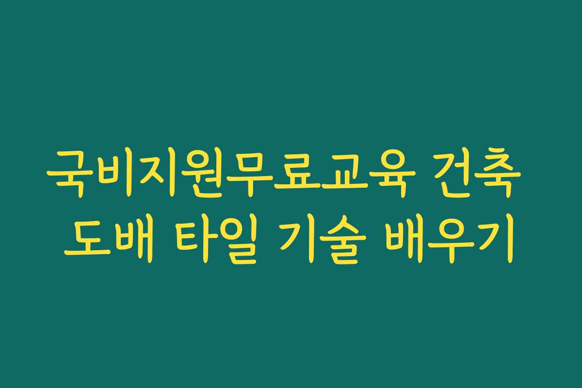 국비지원무료교육 건축 도배 타일 기술 배우기