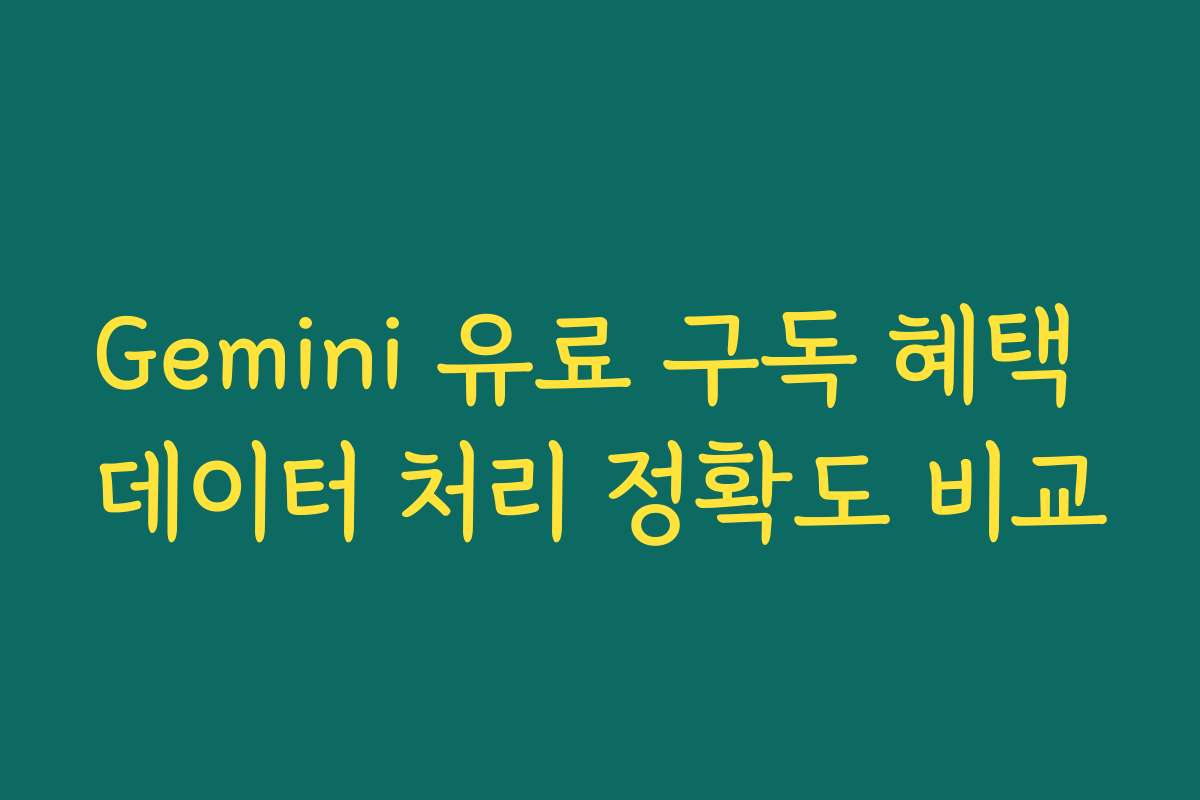 Gemini 유료 구독 혜택 데이터 처리 정확도 비교