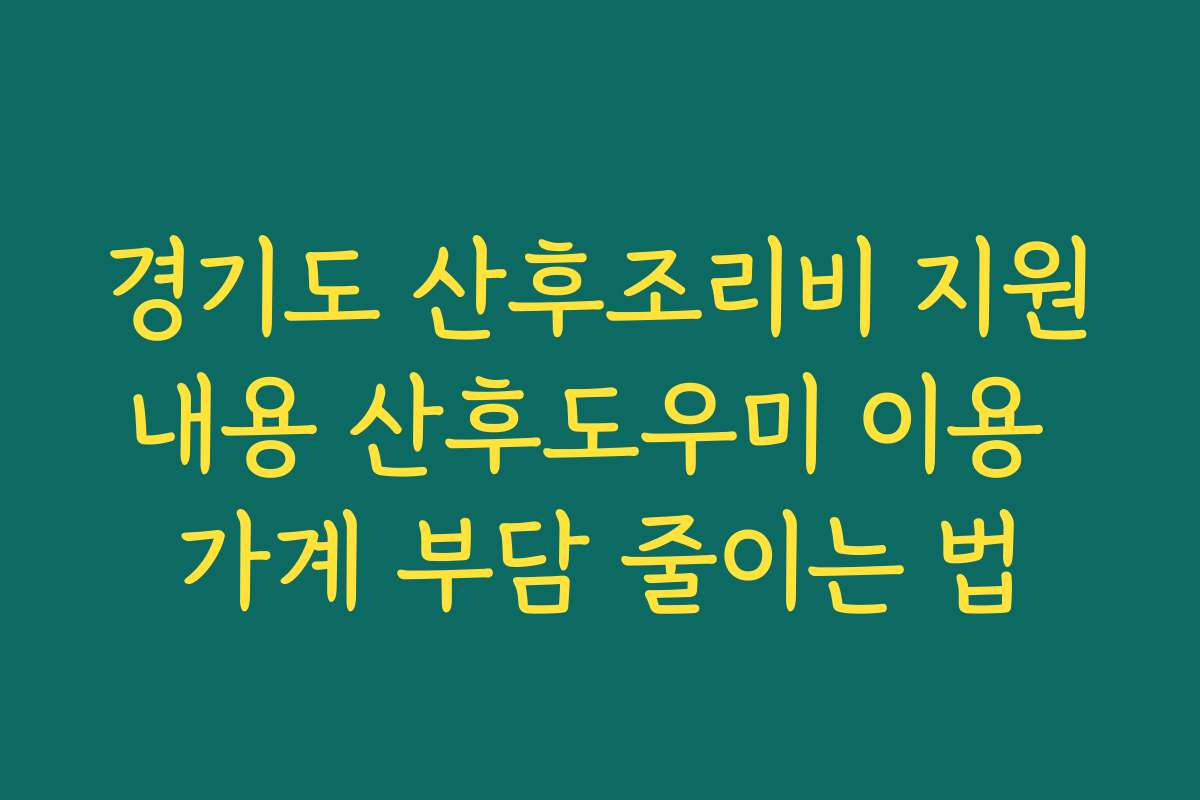 경기도 산후조리비 지원내용 산후도우미 이용 가계 부담 줄이는 법