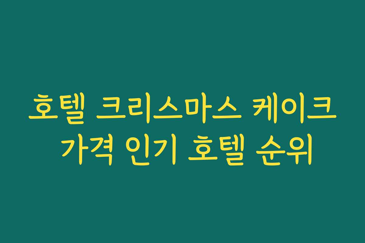 호텔 크리스마스 케이크 가격 인기 호텔 순위