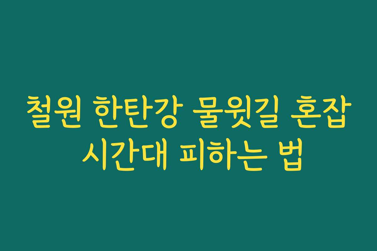 철원 한탄강 물윗길 혼잡 시간대 피하는 법