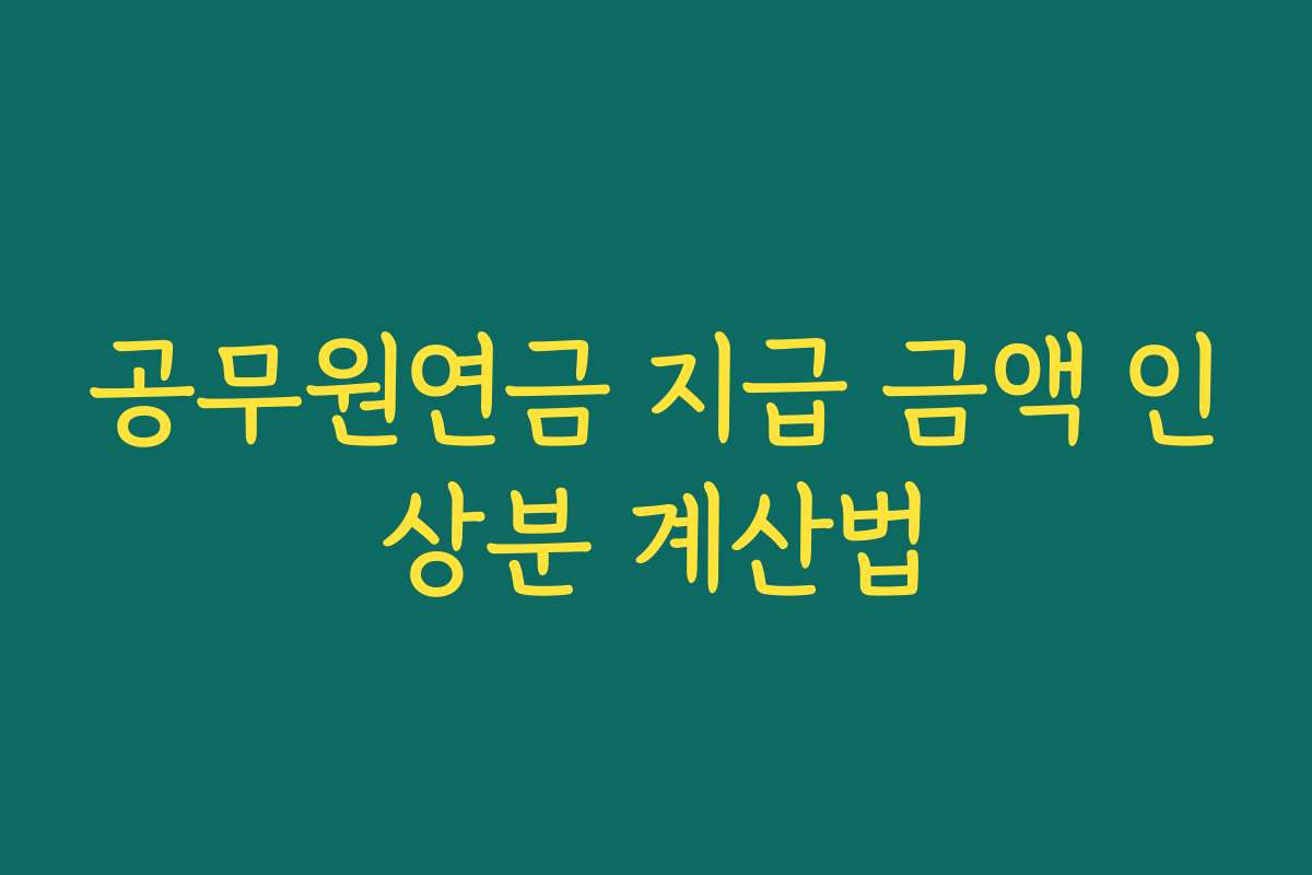 공무원연금 지급 금액 인상분 계산법