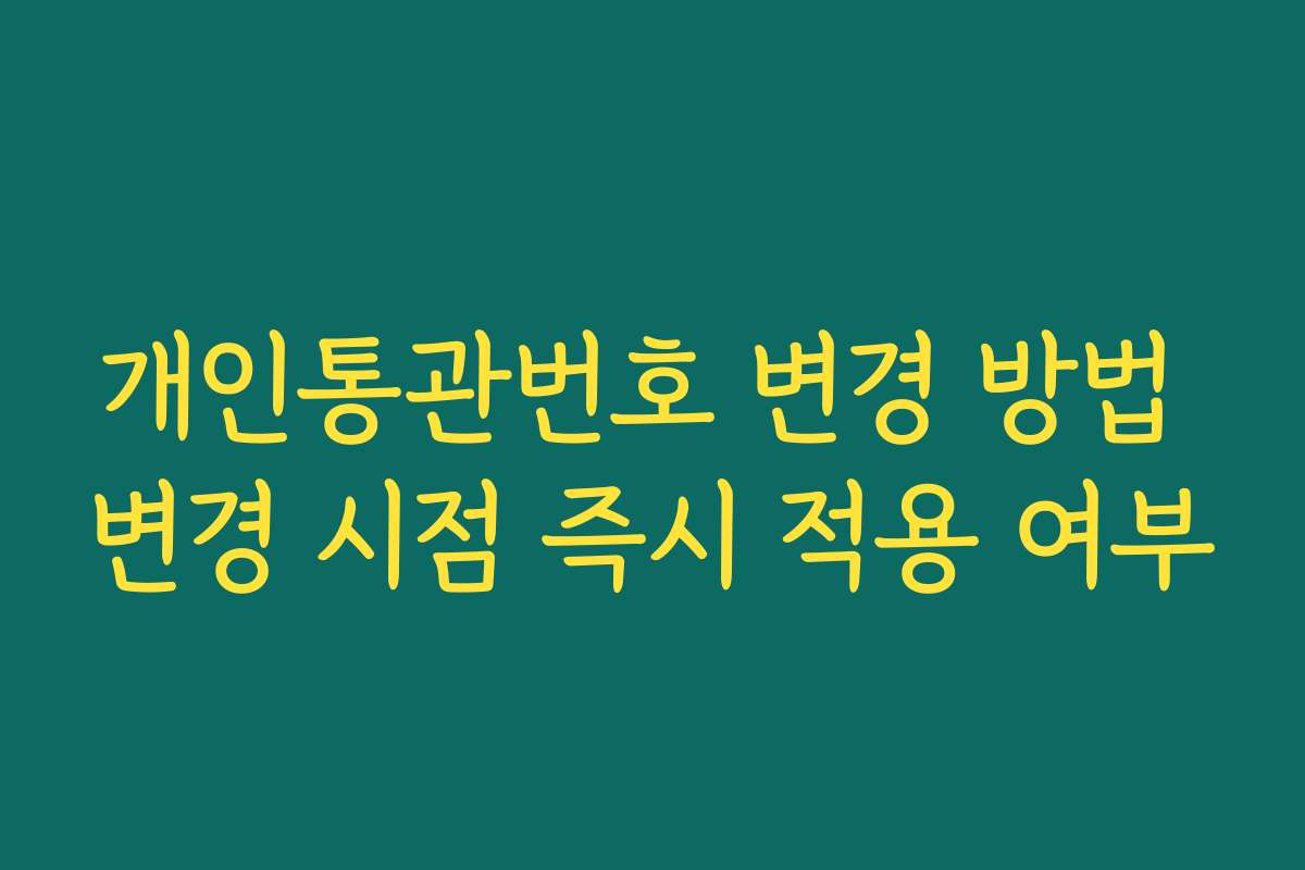 개인통관번호 변경 방법 변경 시점 즉시 적용 여부
