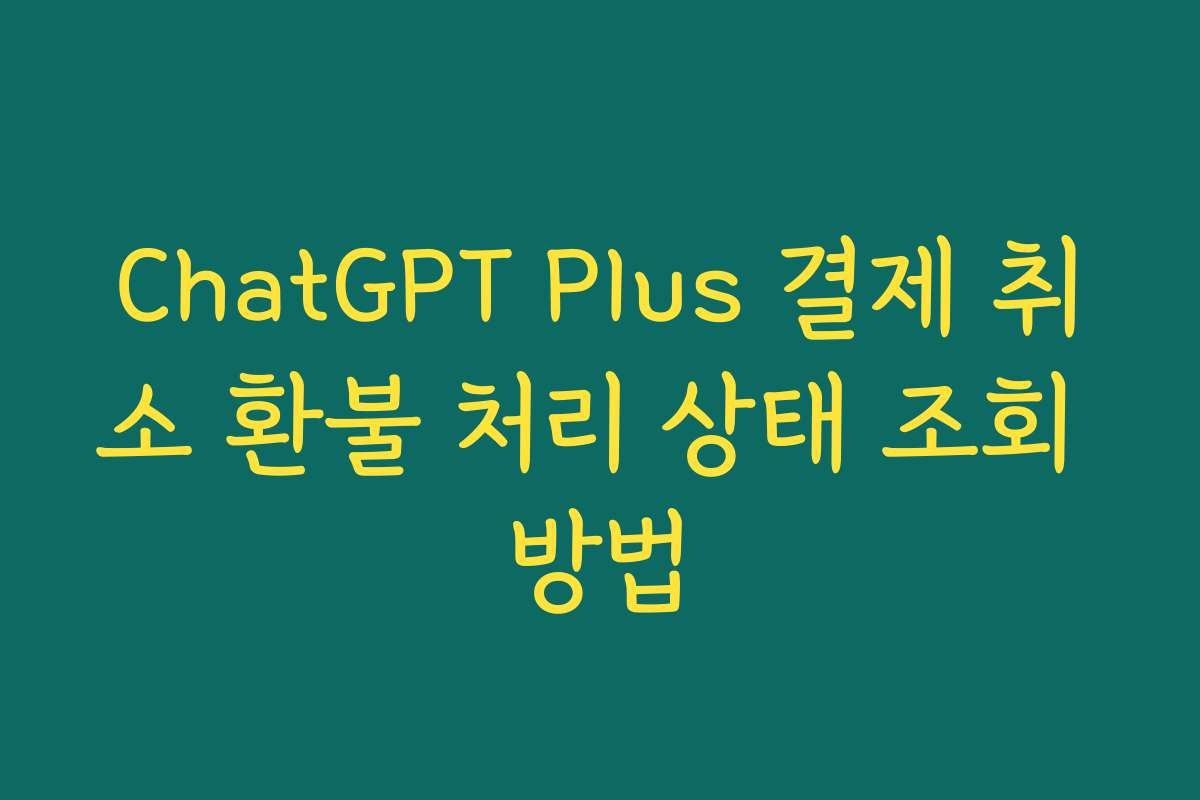 ChatGPT Plus 결제 취소 환불 처리 상태 조회 방법