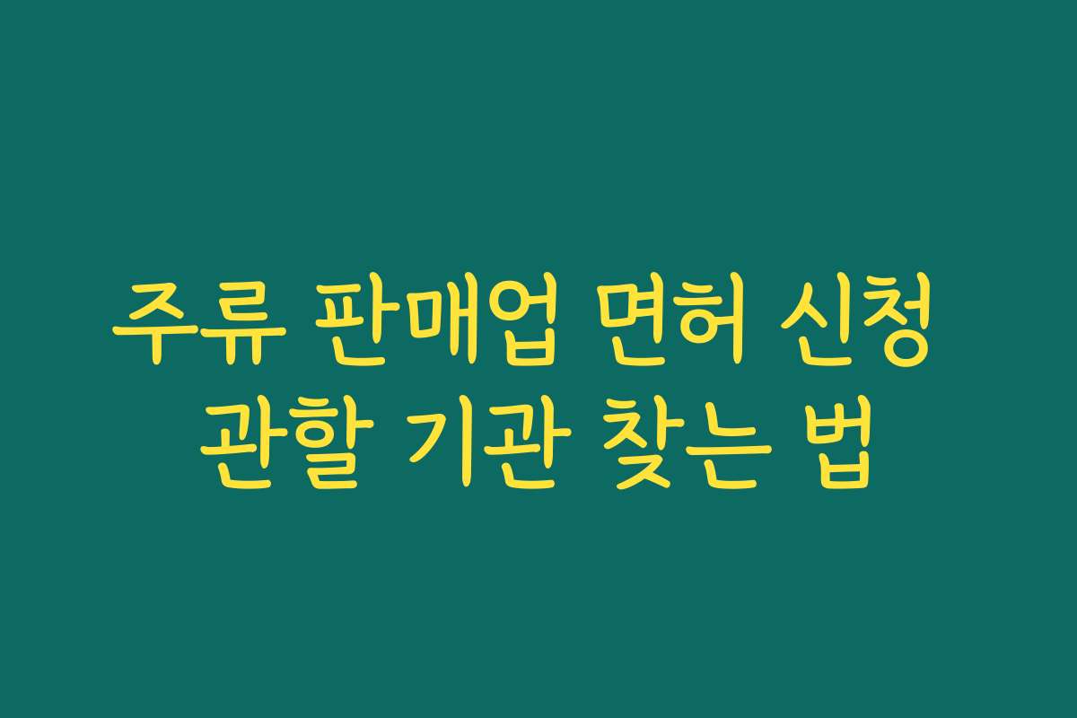 주류 판매업 면허 신청 관할 기관 찾는 법