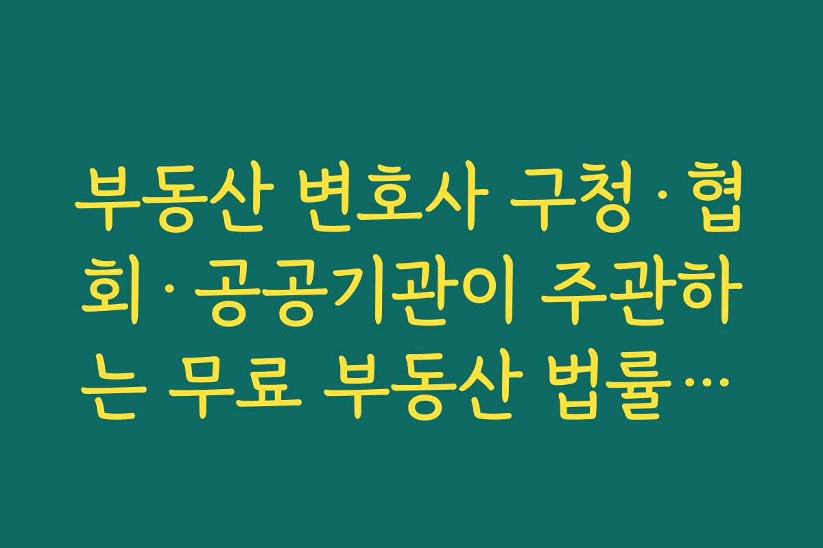 부동산 변호사 구청·협회·공공기관이 주관하는 무료 부동산 법률상담을 먼저 활용하는 방법