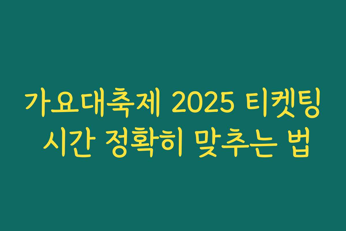 가요대축제 2025 티켓팅 시간 정확히 맞추는 법