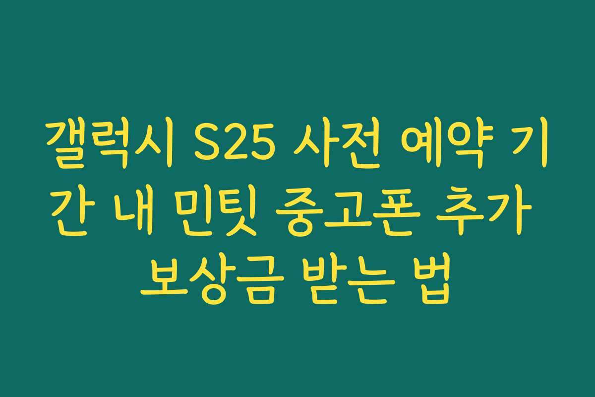 갤럭시 S25 사전 예약 기간 내 민팃 중고폰 추가 보상금 받는 법