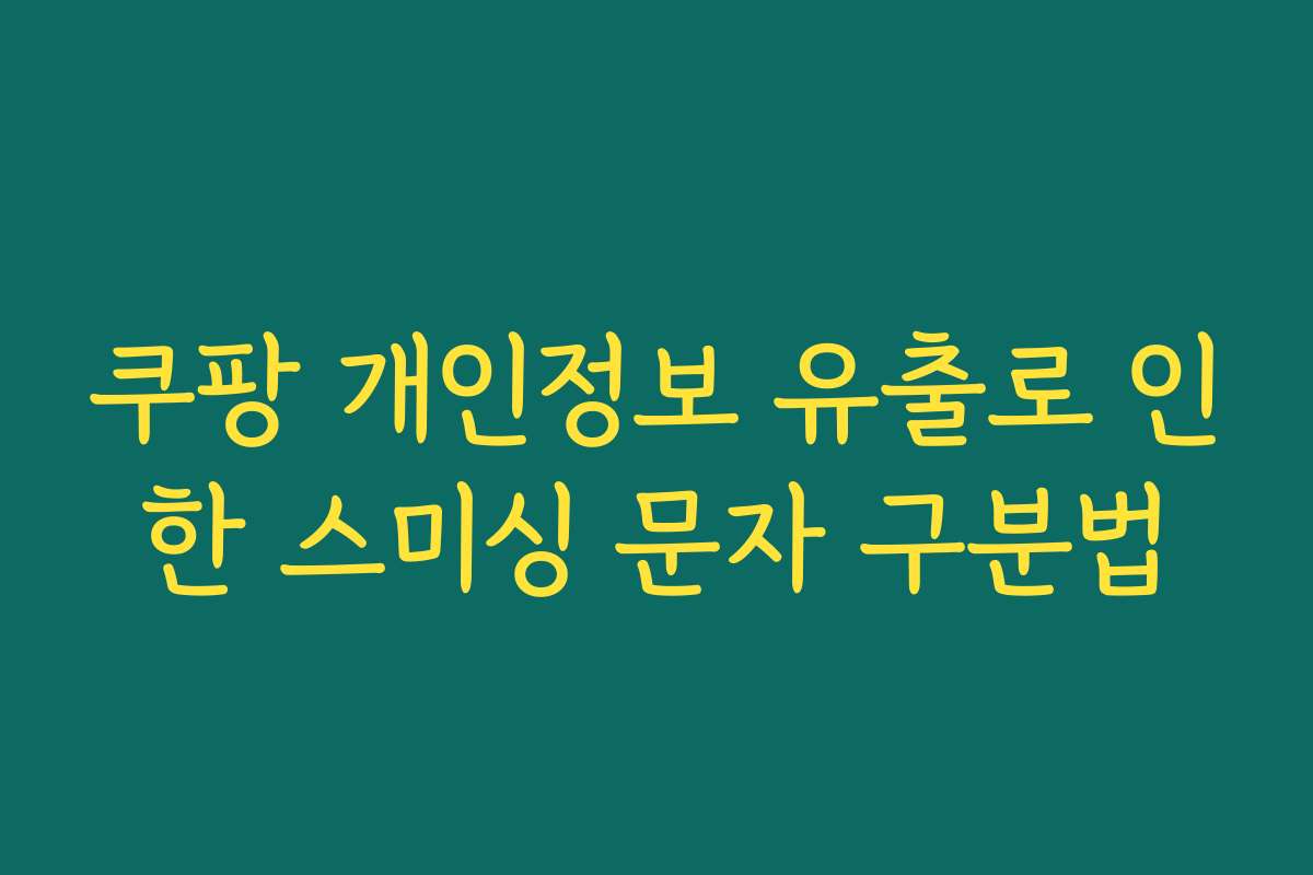 쿠팡 개인정보 유출로 인한 스미싱 문자 구분법