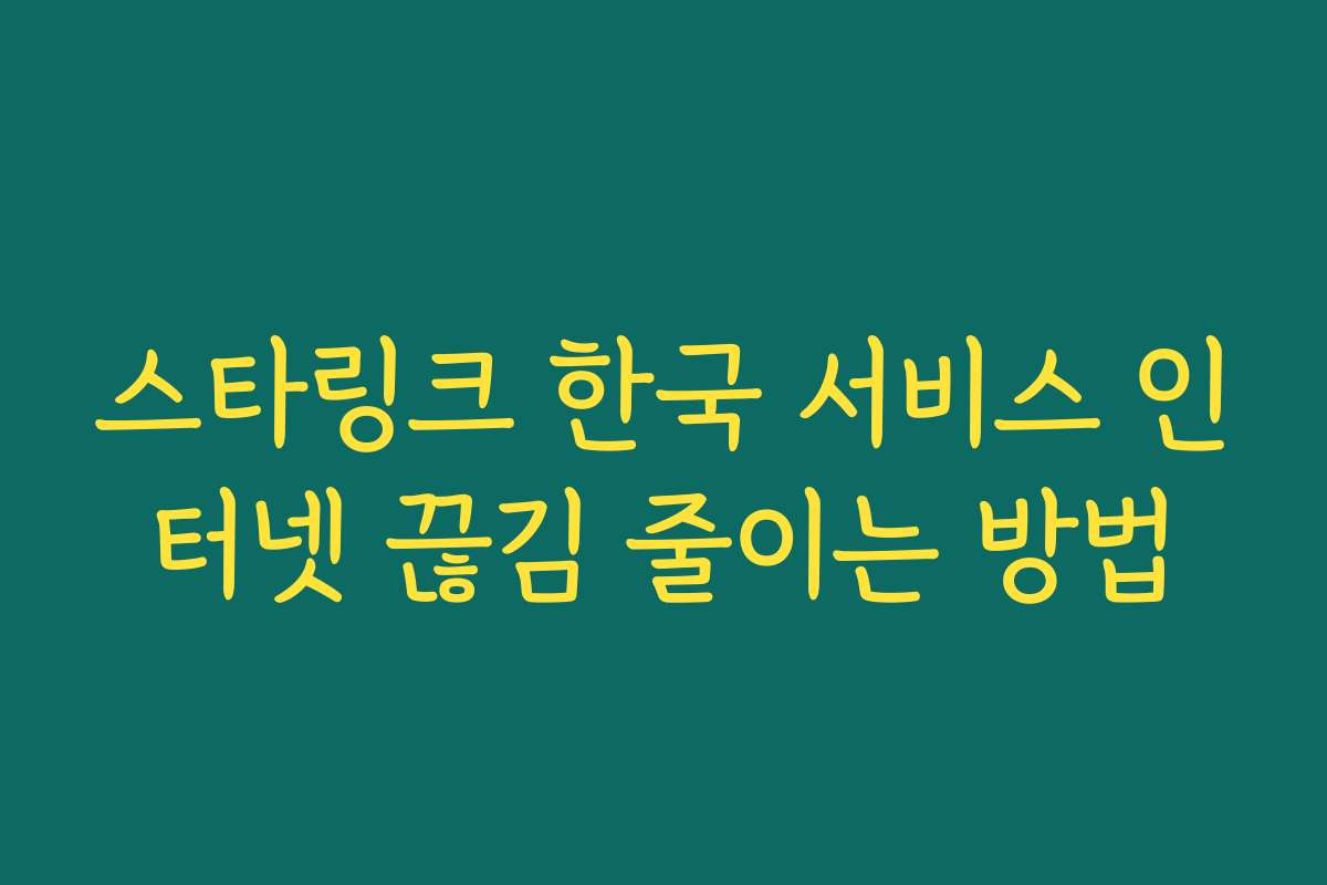 스타링크 한국 서비스 인터넷 끊김 줄이는 방법