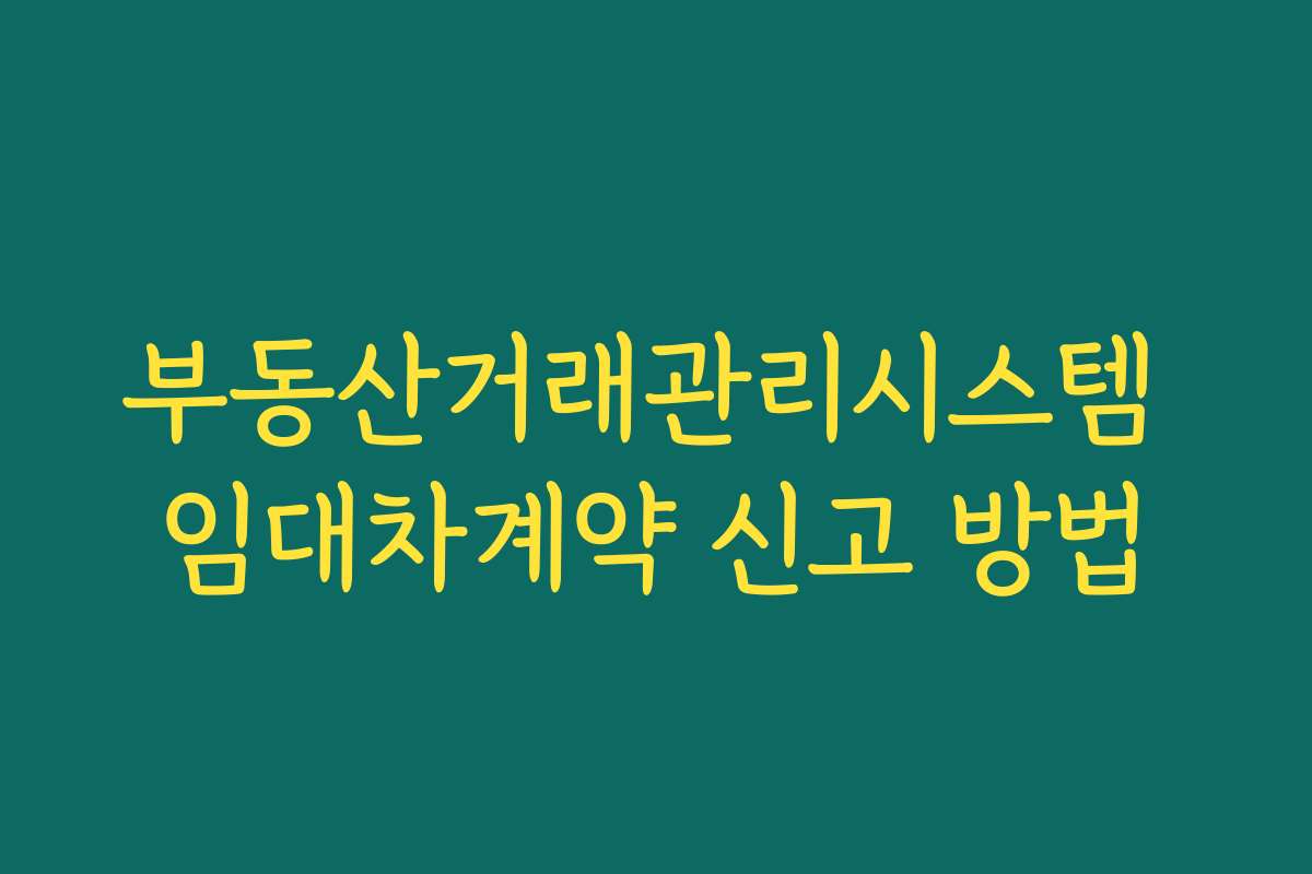 부동산거래관리시스템 임대차계약 신고 방법