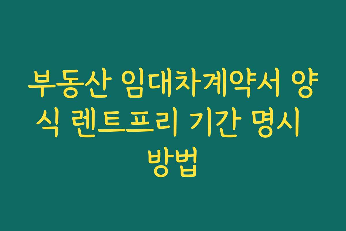 부동산 임대차계약서 양식 렌트프리 기간 명시 방법