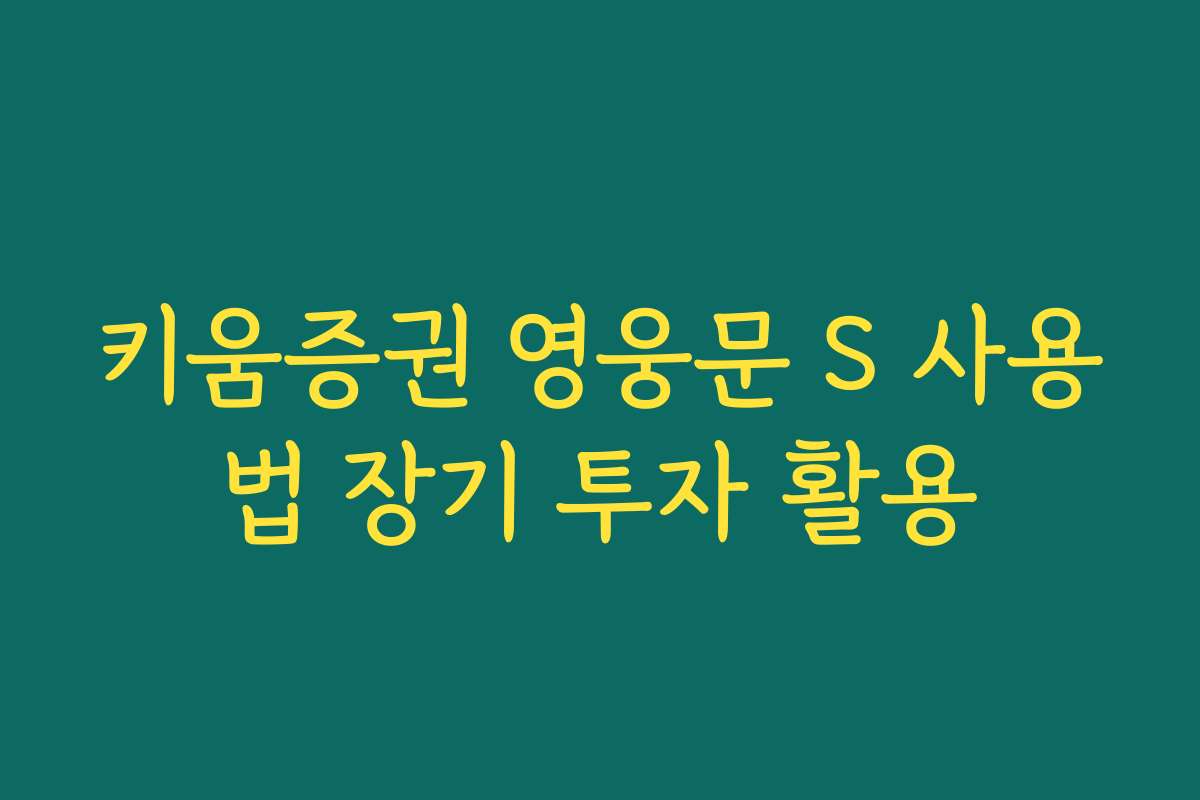 키움증권 영웅문 S 사용법 장기 투자 활용