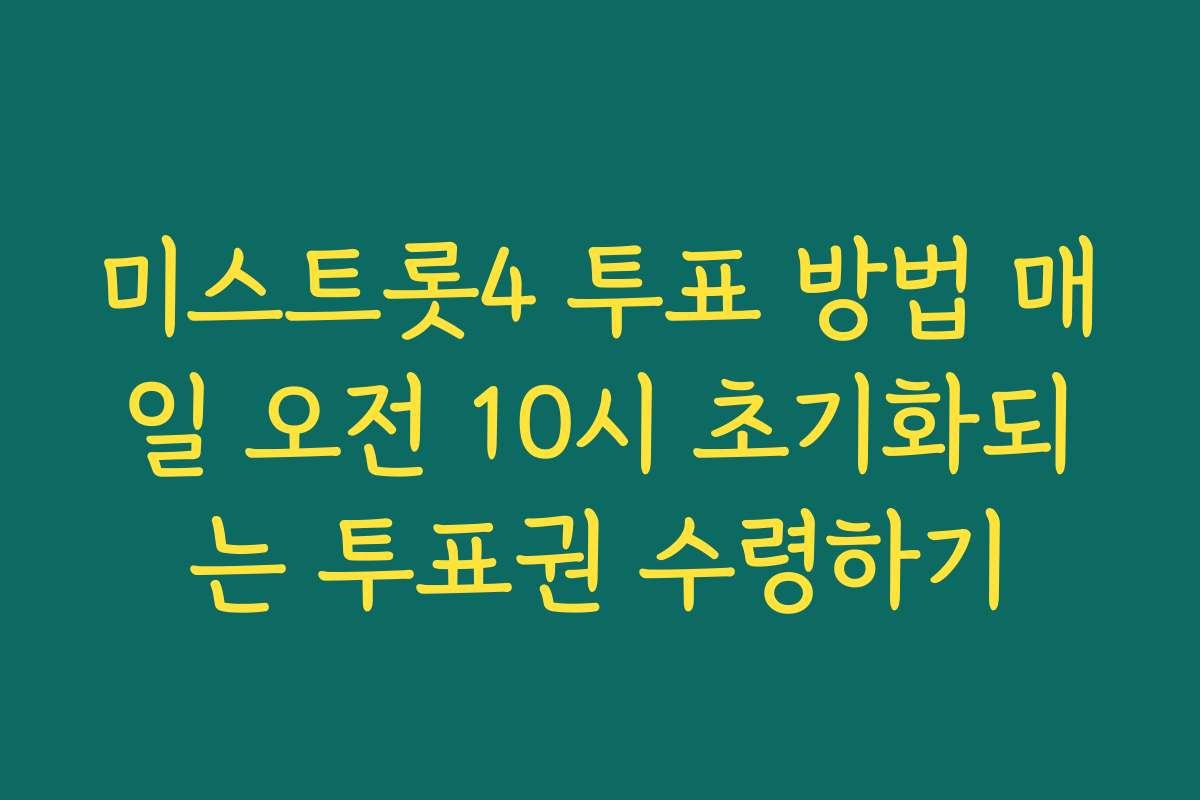 미스트롯4 투표 방법 매일 오전 10시 초기화되는 투표권 수령하기