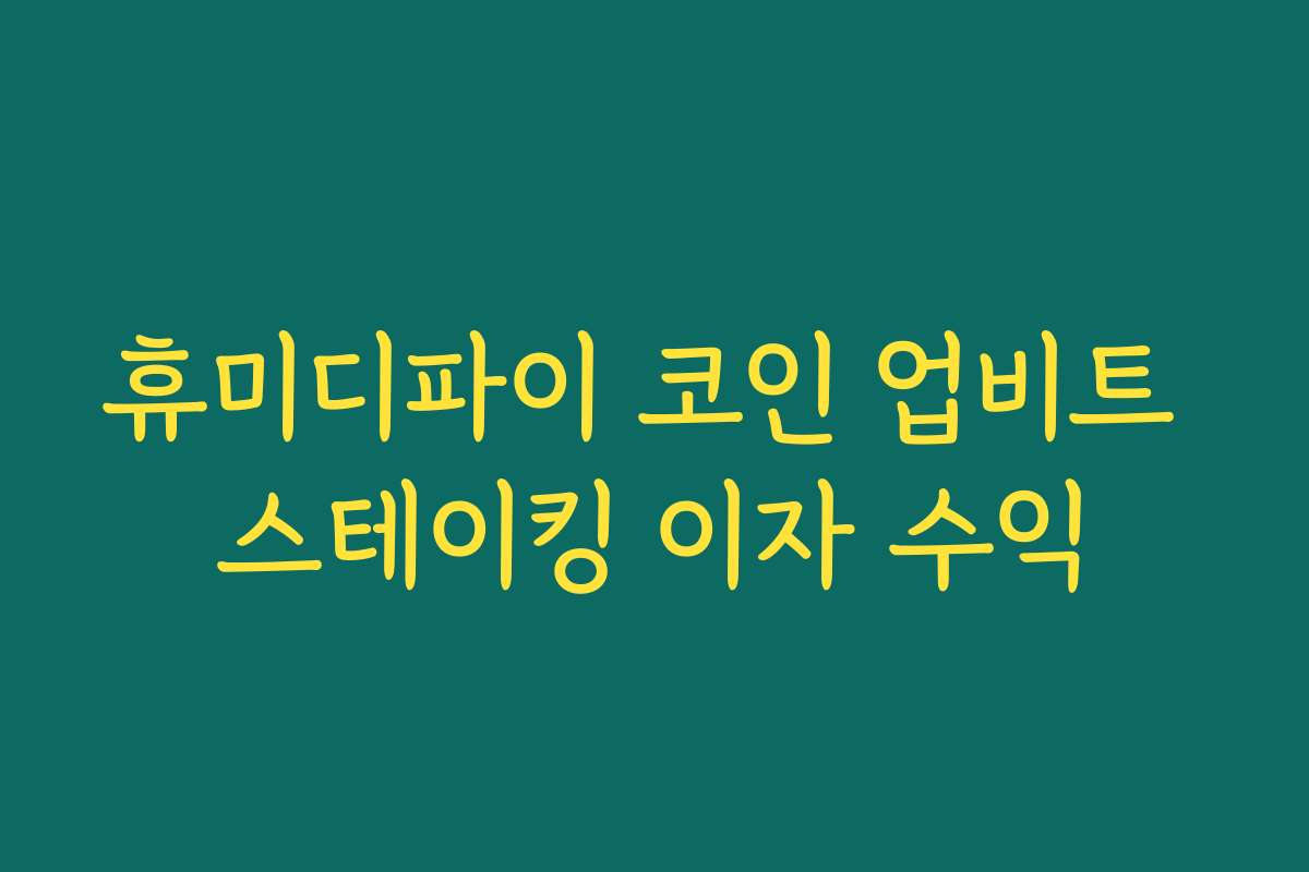 휴미디파이 코인 업비트 스테이킹 이자 수익