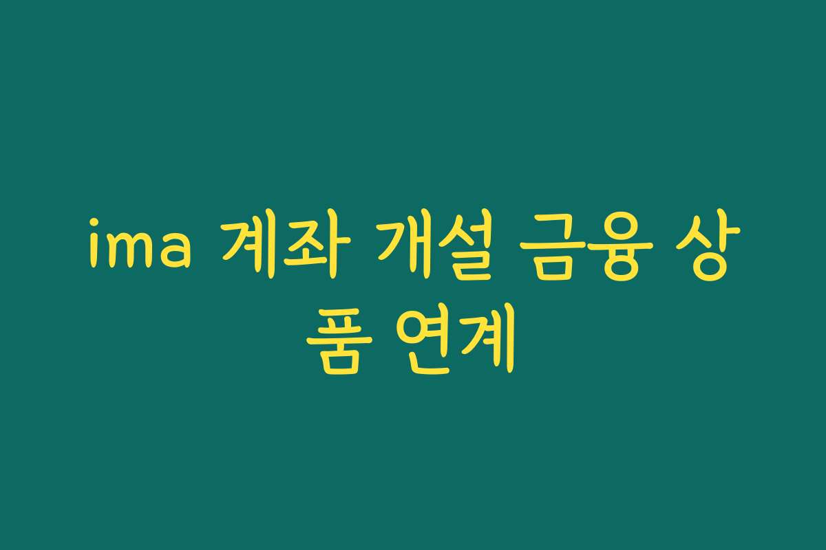 ima 계좌 개설 금융 상품 연계