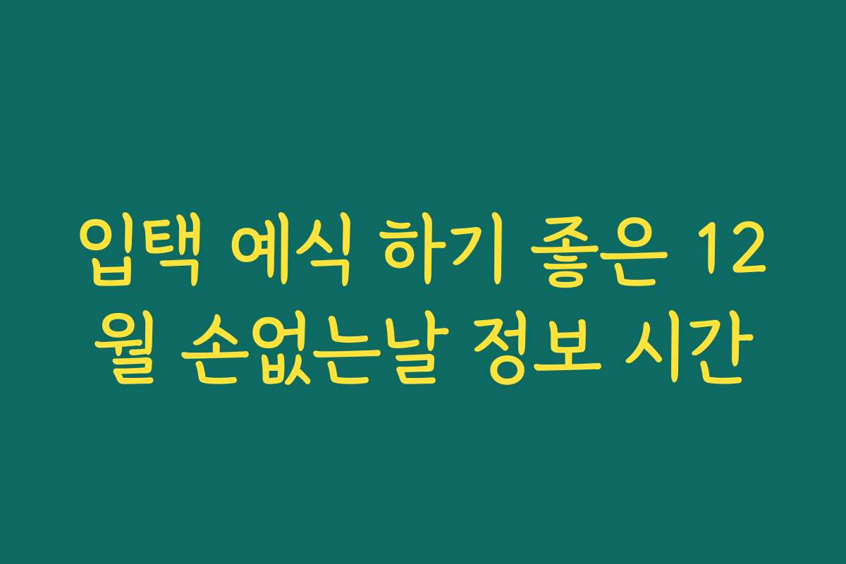 입택 예식 하기 좋은 12월 손없는날 정보 시간