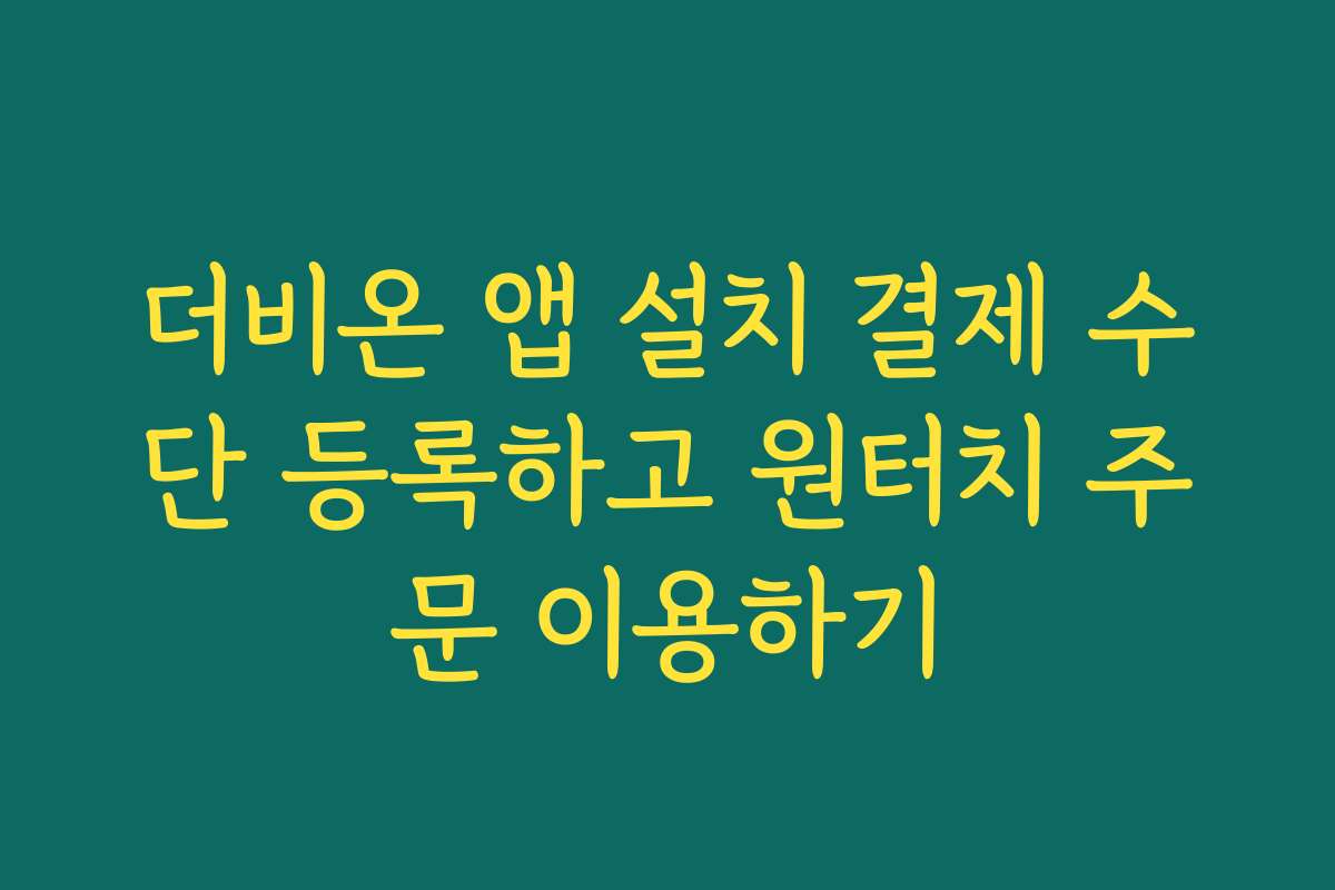 더비온 앱 설치 결제 수단 등록하고 원터치 주문 이용하기
