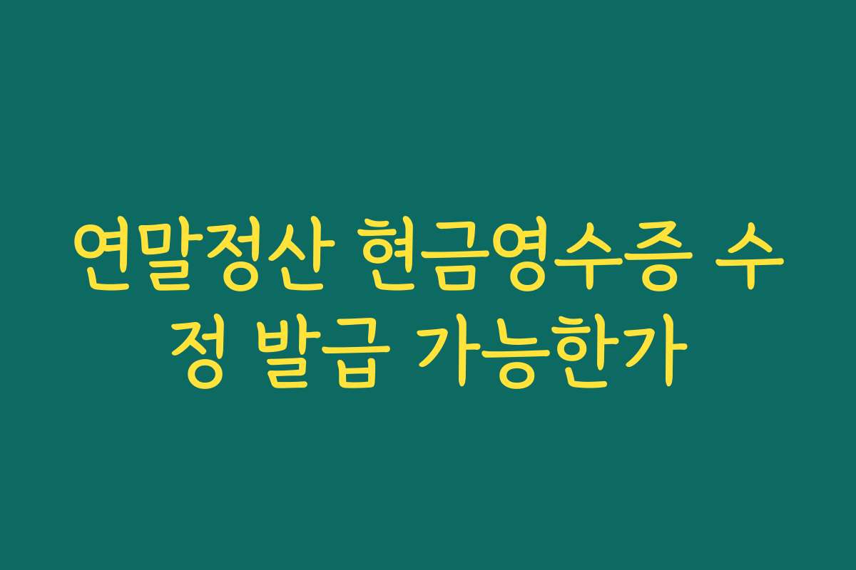 연말정산 현금영수증 수정 발급 가능한가