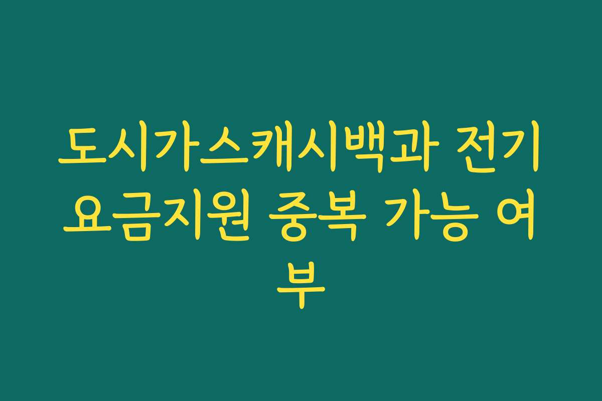 도시가스캐시백과 전기요금지원 중복 가능 여부