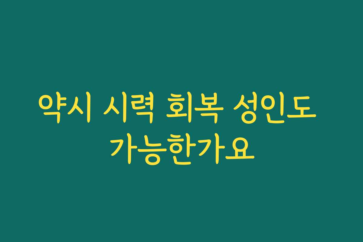 약시 시력 회복 성인도 가능한가요