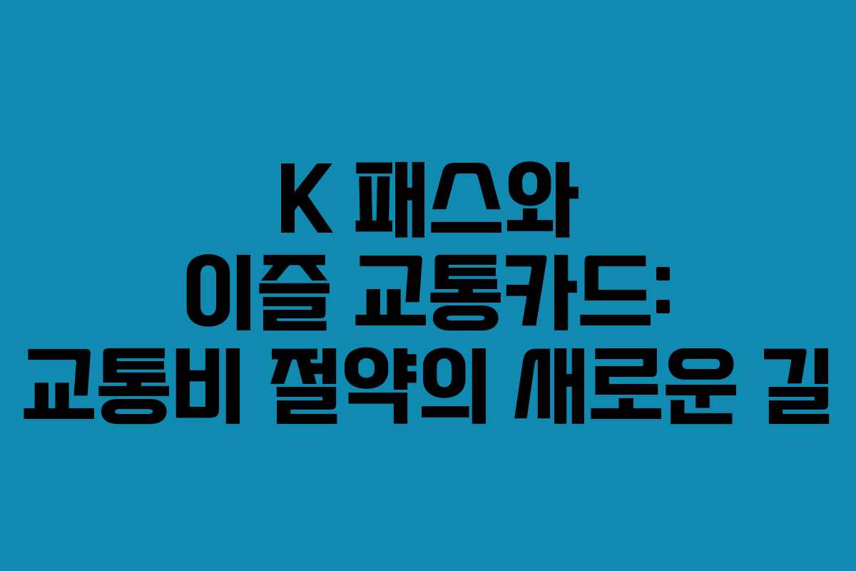K 패스와 이즐 교통카드: 교통비 절약의 새로운 길