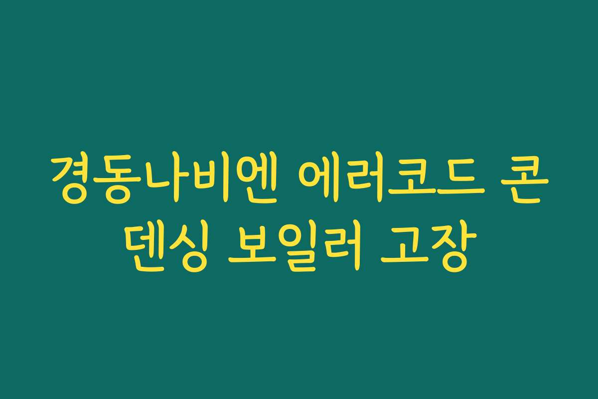 경동나비엔 에러코드 콘덴싱 보일러 고장