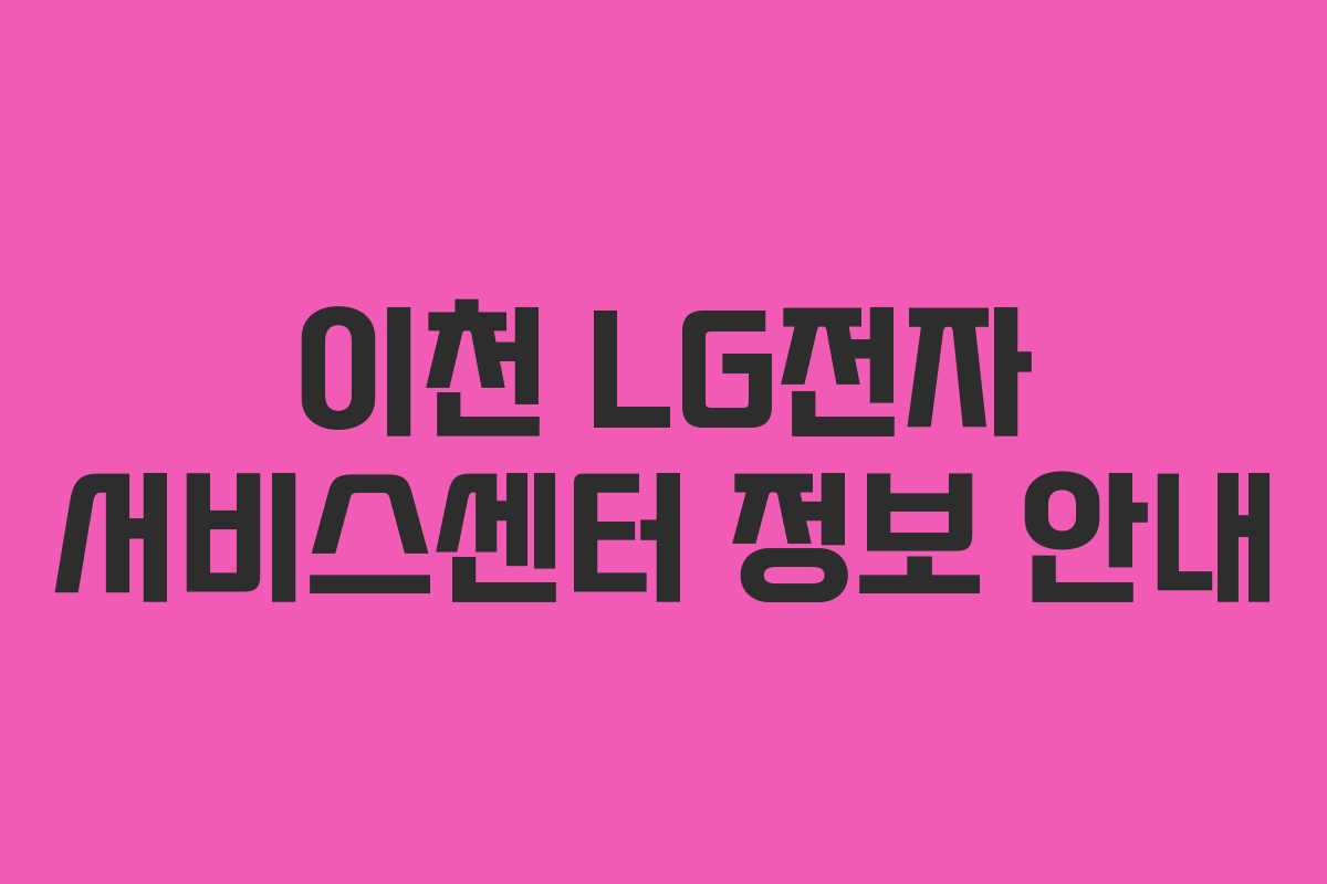 이천 LG전자 서비스센터 정보 안내