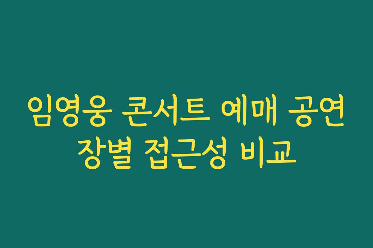 임영웅 콘서트 예매 공연장별 접근성 비교