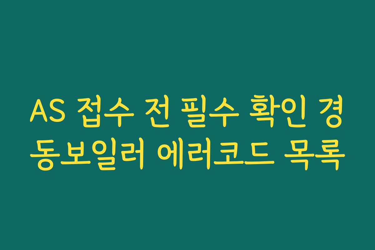 AS 접수 전 필수 확인 경동보일러 에러코드 목록