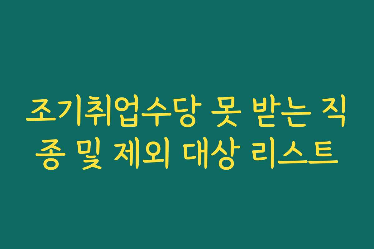 조기취업수당 못 받는 직종 및 제외 대상 리스트