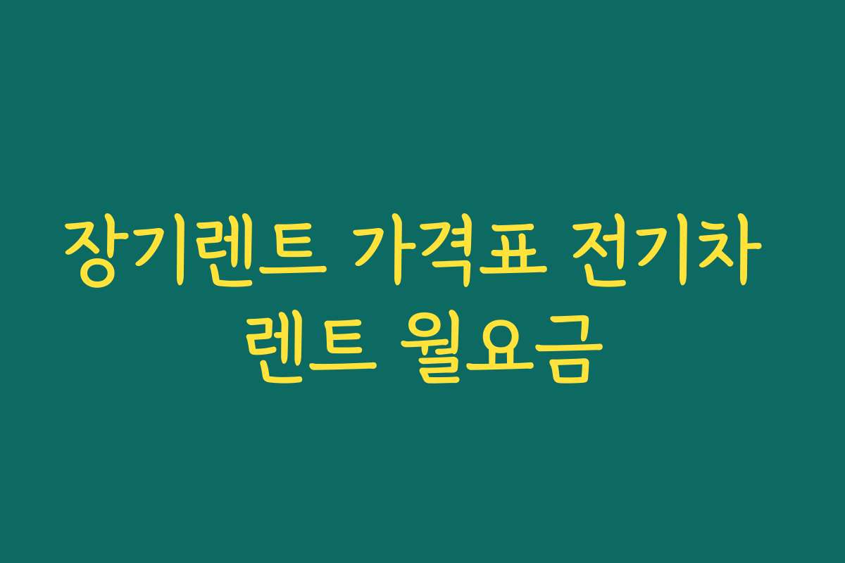 장기렌트 가격표 전기차 렌트 월요금