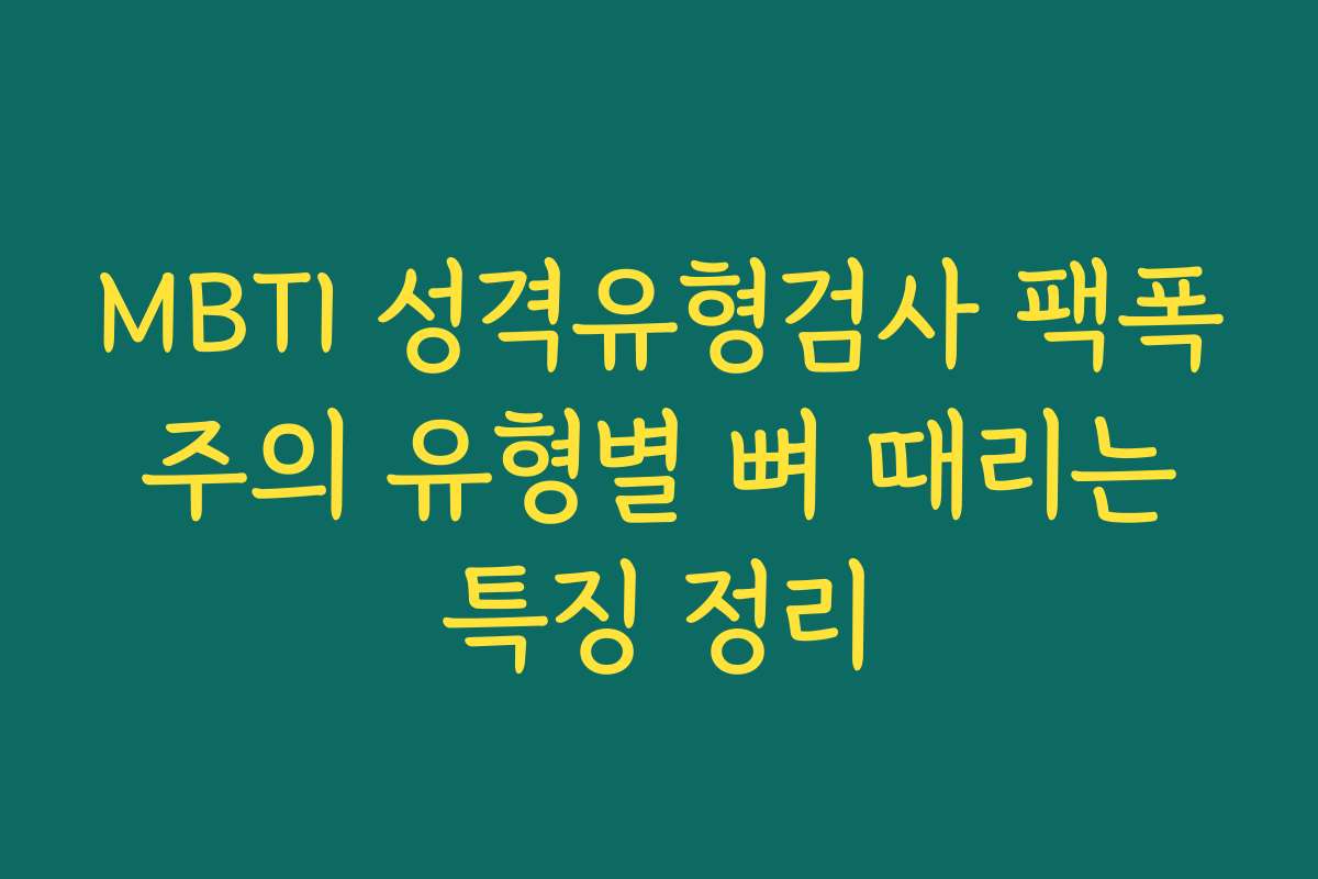 MBTI 성격유형검사 팩폭 주의 유형별 뼈 때리는 특징 정리