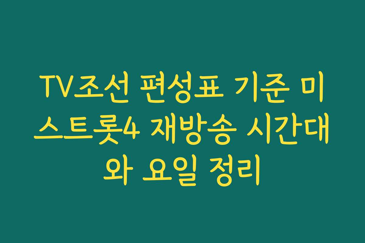 TV조선 편성표 기준 미스트롯4 재방송 시간대와 요일 정리