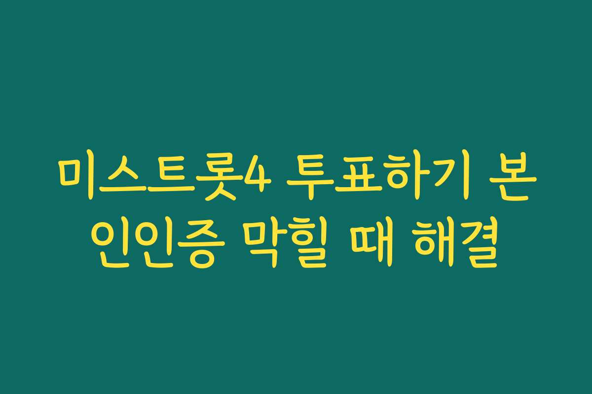 미스트롯4 투표하기 본인인증 막힐 때 해결
