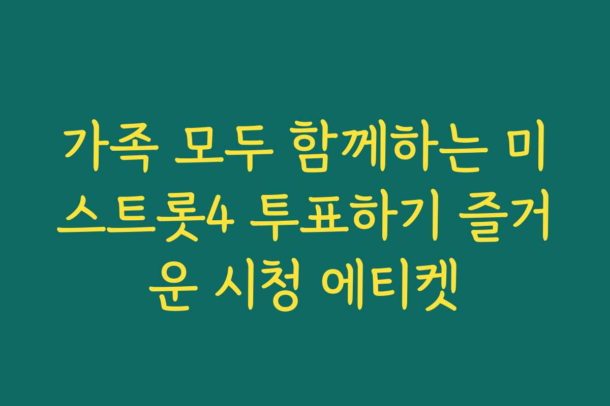가족 모두 함께하는 미스트롯4 투표하기 즐거운 시청 에티켓