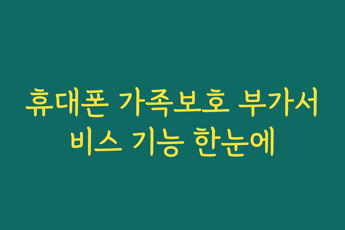 휴대폰 가족보호 부가서비스 기능 한눈에