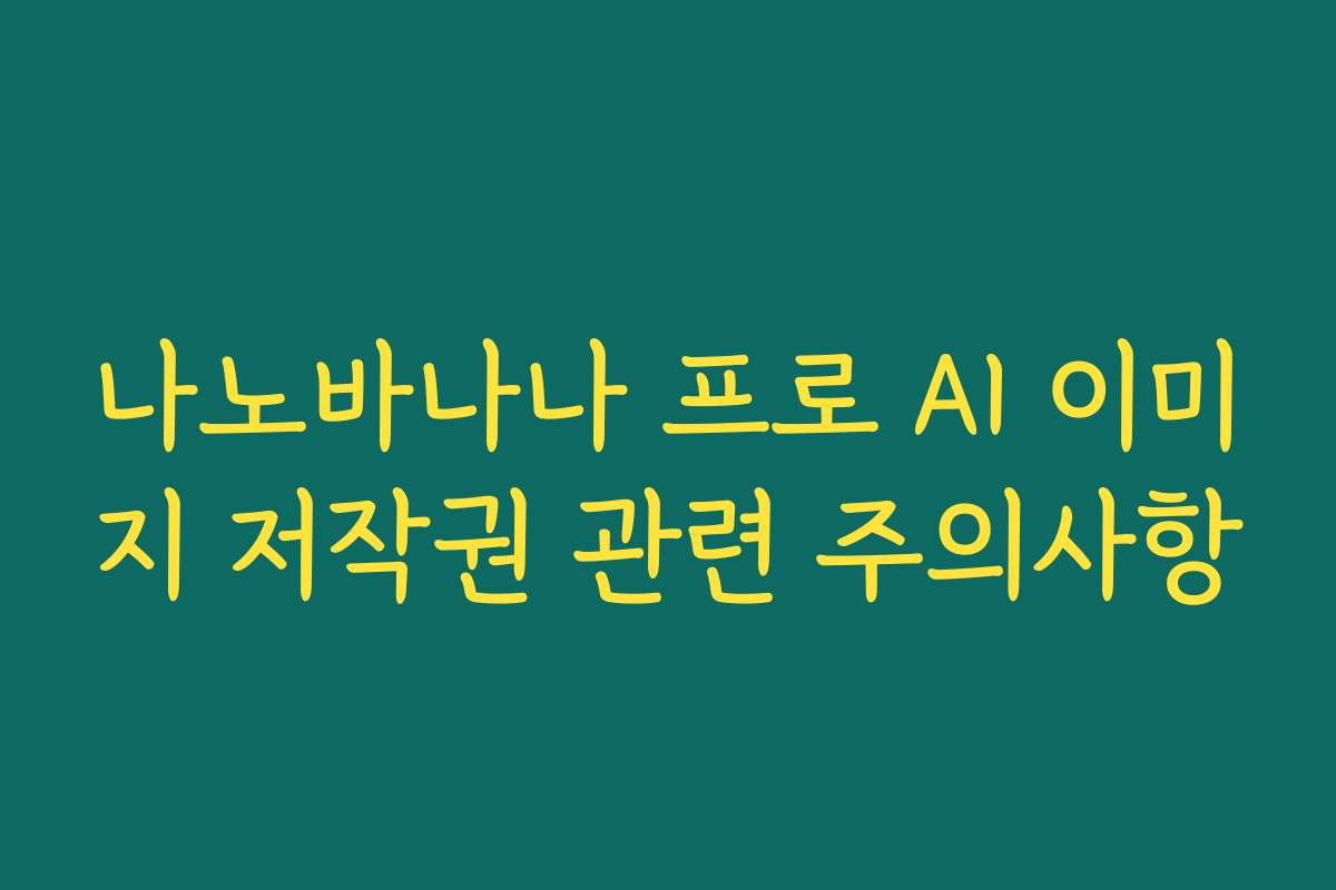 나노바나나 프로 AI 이미지 저작권 관련 주의사항