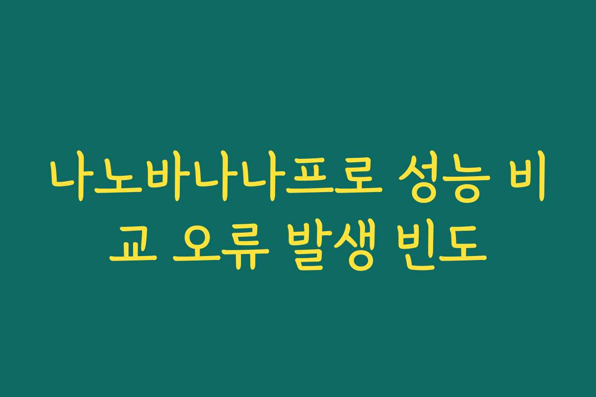 나노바나나프로 성능 비교 오류 발생 빈도