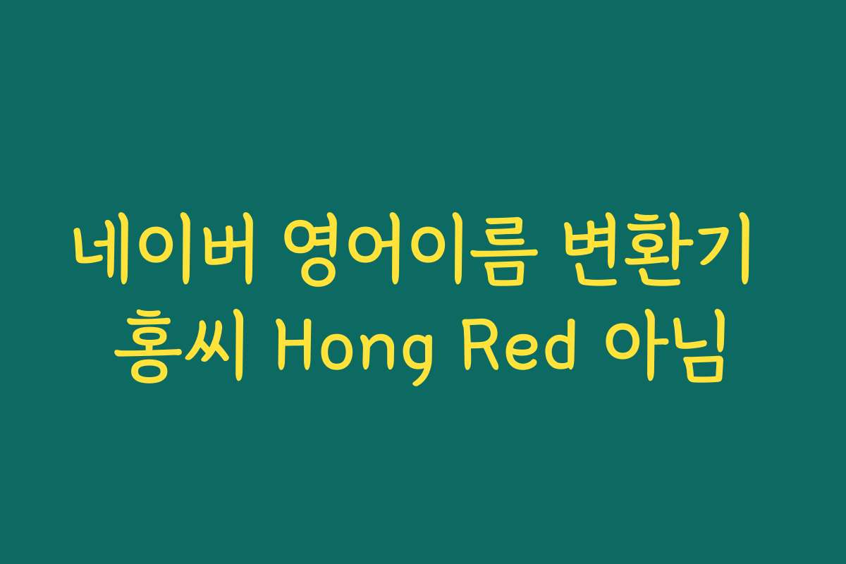 네이버 영어이름 변환기 홍씨 Hong Red 아님