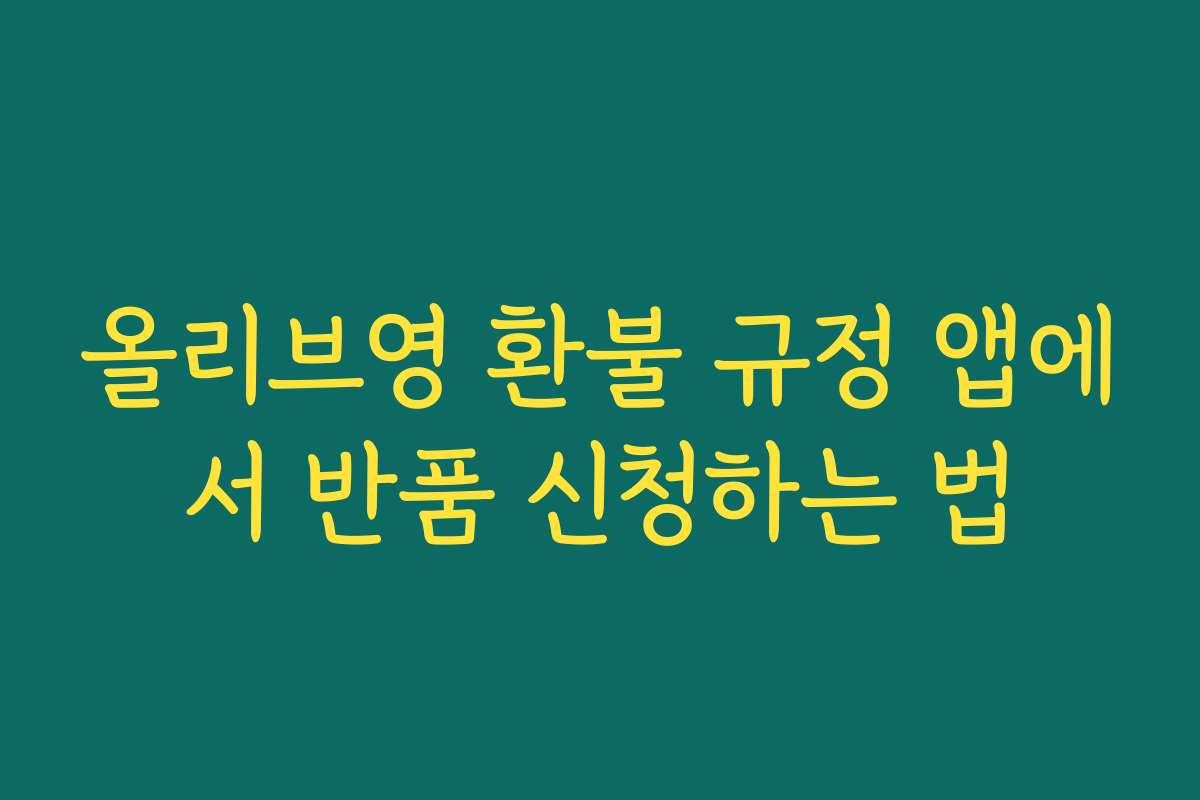 올리브영 환불 규정 앱에서 반품 신청하는 법