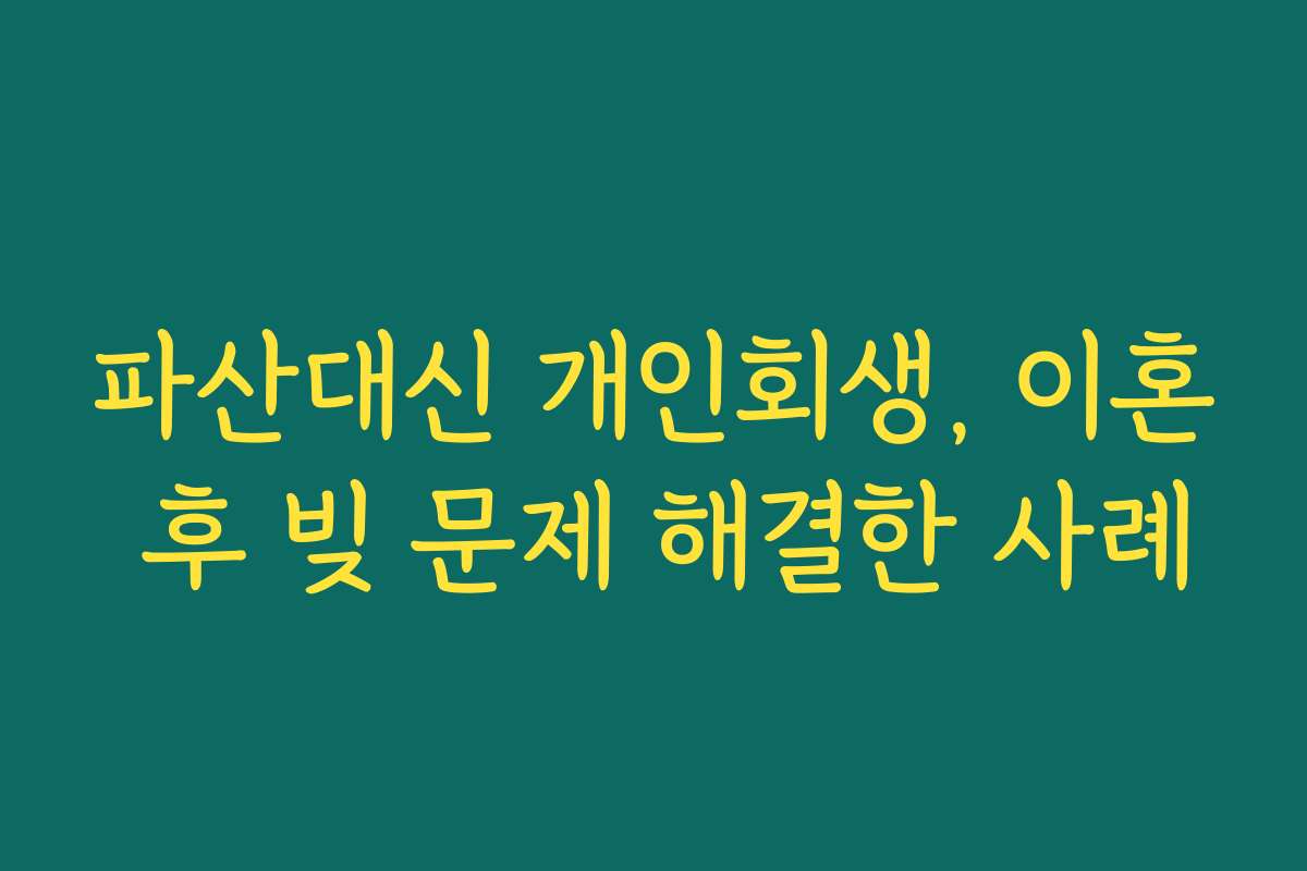 파산대신 개인회생, 이혼 후 빚 문제 해결한 사례
