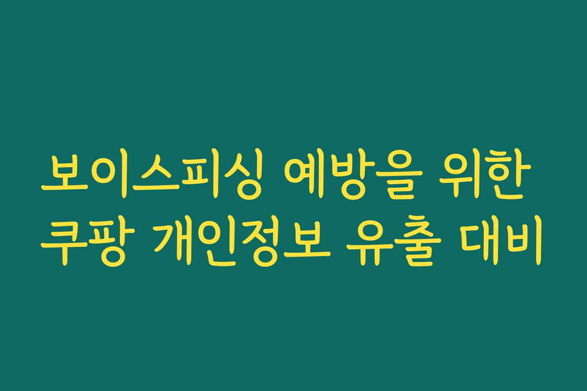 보이스피싱 예방을 위한 쿠팡 개인정보 유출 대비