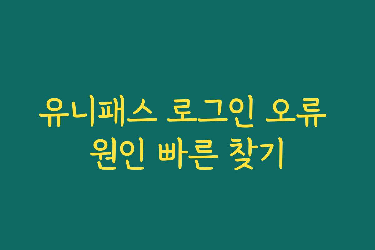 유니패스 로그인 오류 원인 빠른 찾기
