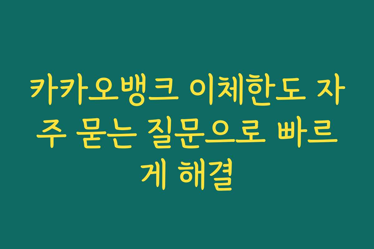 카카오뱅크 이체한도 자주 묻는 질문으로 빠르게 해결
